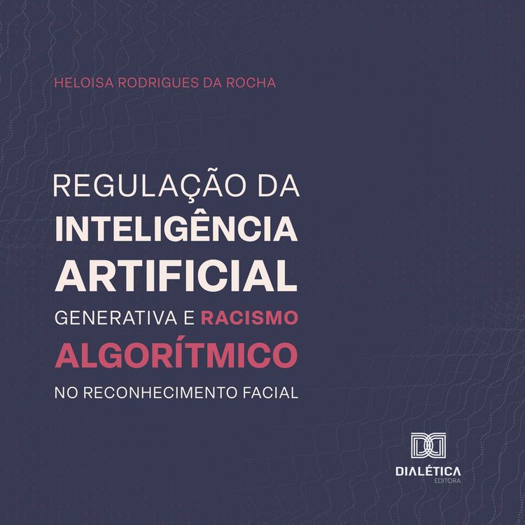 Produktbild: Regula&ccedil;&atilde;o da intelig&ecirc;ncia artificial generativa e racismo algor&iacute;tmico no reconhecimento facial