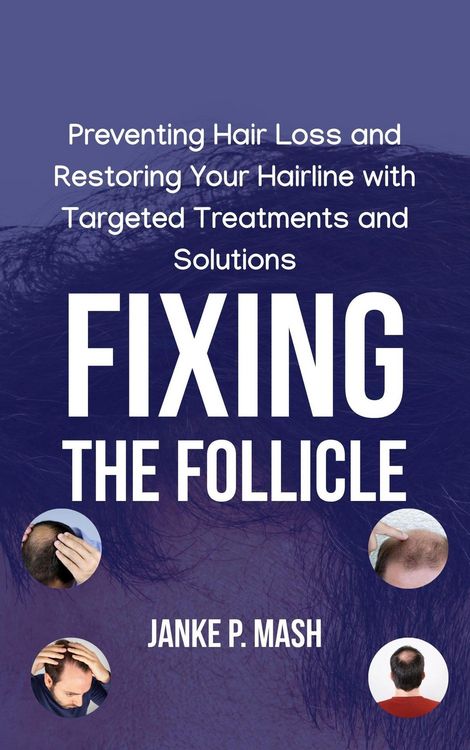 Produktbild: Fixing the Follicle: Preventing Hair Loss and Restoring Your Hairline with Targeted Treatments and Solutions
