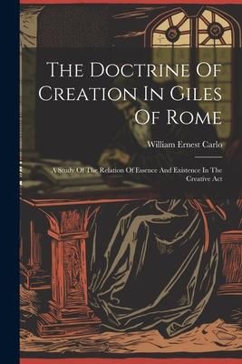 Produktbild: The Doctrine Of Creation In Giles Of Rome: A Study Of The Relation Of Essence And Existence In The Creative Act