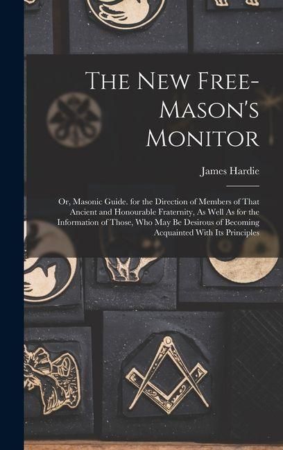 Produktbild: The New Free-Mason's Monitor: Or, Masonic Guide. for the Direction of Members of That Ancient and Honourable Fraternity, As Well As for the Informat