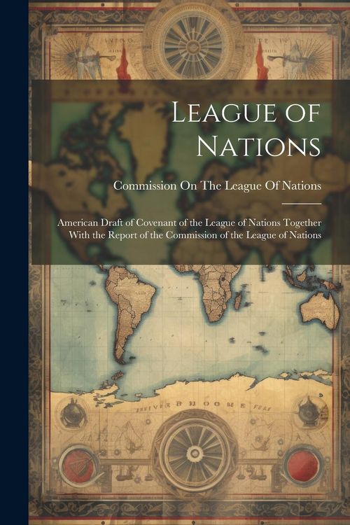 Produktbild: League of Nations: American Draft of Covenant of the League of Nations Together With the Report of the Commission of the League of Nation