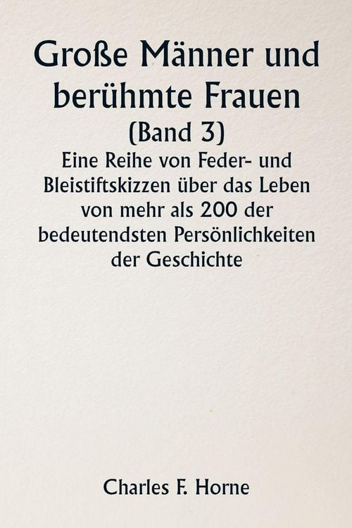 Produktbild: Gro&szlig;e M&auml;nner und ber&uuml;hmte Frauen (Band 3) Eine Reihe von Feder- und Bleistiftskizzen &uuml;ber das Leben von mehr als 200 der bedeutendsten Pers&ouml;nlichkeiten der Geschichte