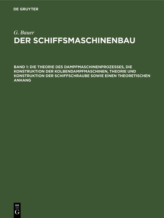 Produktbild: Die Theorie des Dampfmaschinenprozesses, die Konstruktion der Kolbendampfmaschinen, Theorie und Konstruktion der Schiffschraube sowie einen theoretisc