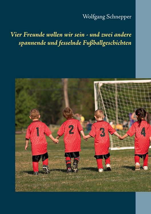 Produktbild: Vier Freunde wollen wir sein - und zwei andere spannende und fesselnde Fu&szlig;ballgeschichten
