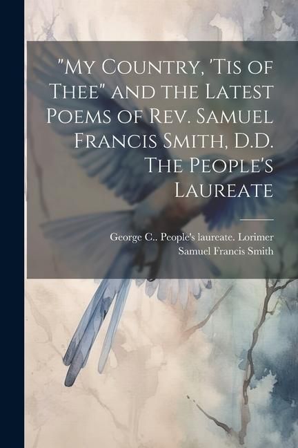 Produktbild: "My Country, 'tis of Thee" and the Latest Poems of Rev. Samuel Francis Smith, D.D. The People's Laureate