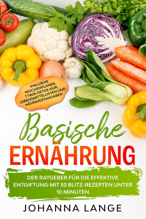 Produktbild: Basische Ern&auml;hrung: Der Ratgeber f&uuml;r die effektive Entgiftung mit 50 Blitz-Rezepten unter 10 Minuten - Inklusive Wochenplaner, 7 Tage Detox-Kur, Leben