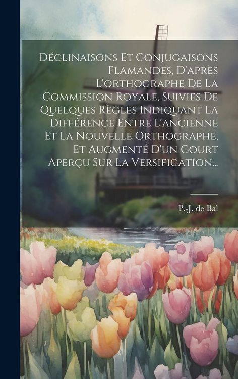 Produktbild: D&eacute;clinaisons Et Conjugaisons Flamandes, D'apr&egrave;s L'orthographe De La Commission Royale, Suivies De Quelques R&egrave;gles Indiquant La Diff&eacute;rence Entre L'anci