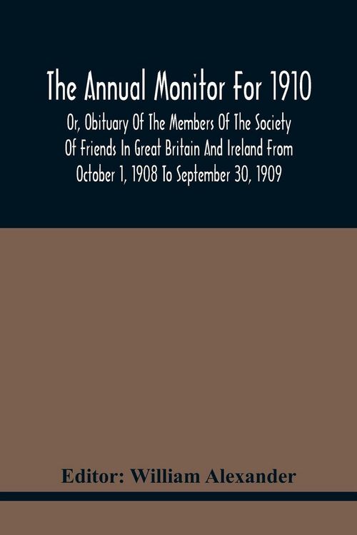 Produktbild: The Annual Monitor For 1910 Or, Obituary Of The Members Of The Society Of Friends In Great Britain And Ireland From October 1, 1908 To September 30, 1909