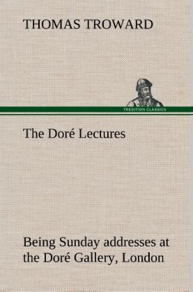 Produktbild: The Dor&eacute; Lectures being Sunday addresses at the Dor&eacute; Gallery, London, given in connection with the Higher Thought Centre