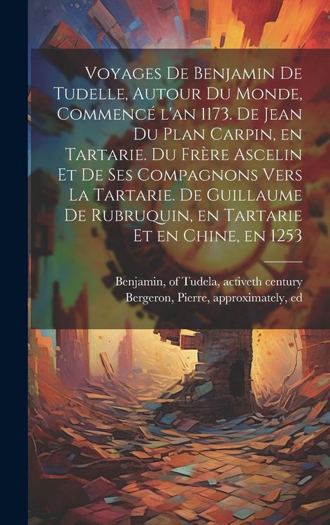 Produktbild: Voyages de Benjamin de Tudelle, autour du monde, commencé l'an 1173. De Jean du Plan Carpin, en Tartarie. Du frère Ascelin et de ses compa
