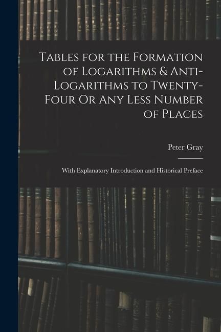 Produktbild: Tables for the Formation of Logarithms & Anti-Logarithms to Twenty-Four Or Any Less Number of Places: With Explanatory Introduction and Historical Pre