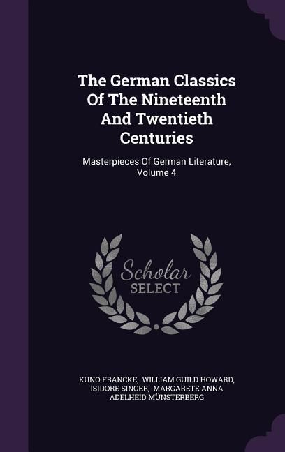 Produktbild: The German Classics Of The Nineteenth And Twentieth Centuries: Masterpieces Of German Literature, Volume 4