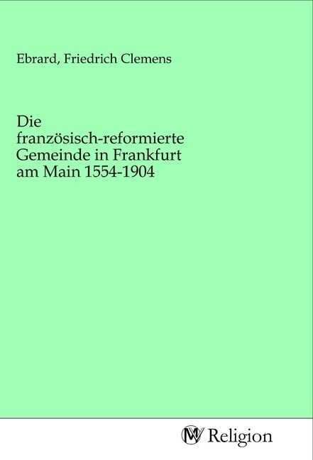Produktbild: Die franz&ouml;sisch-reformierte Gemeinde in Frankfurt am Main 1554-1904