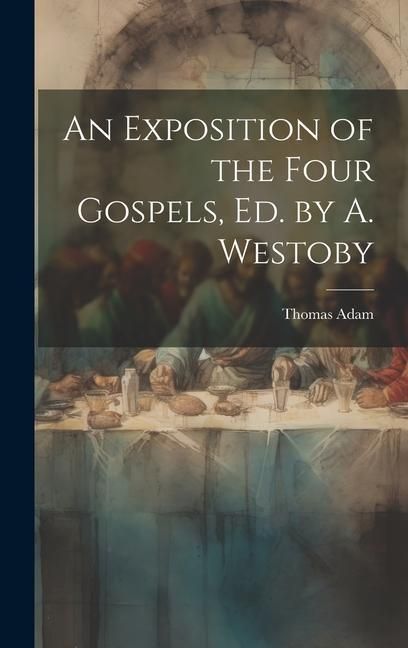 Produktbild: An Exposition of the Four Gospels, Ed. by A. Westoby