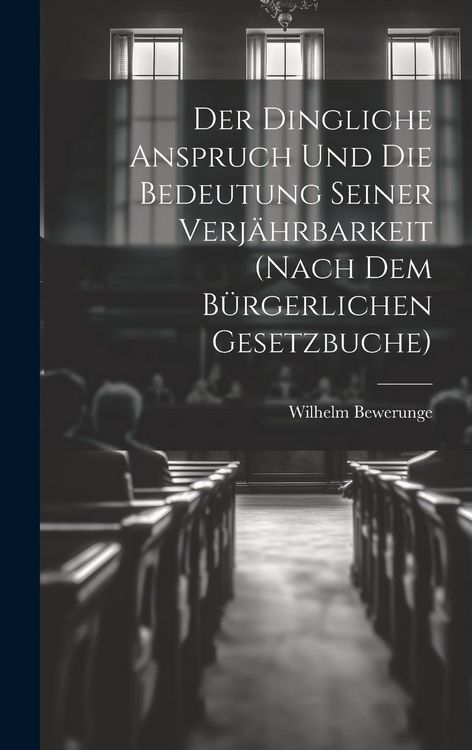 Produktbild: Der Dingliche Anspruch Und Die Bedeutung Seiner Verj&auml;hrbarkeit (Nach Dem B&uuml;rgerlichen Gesetzbuche)