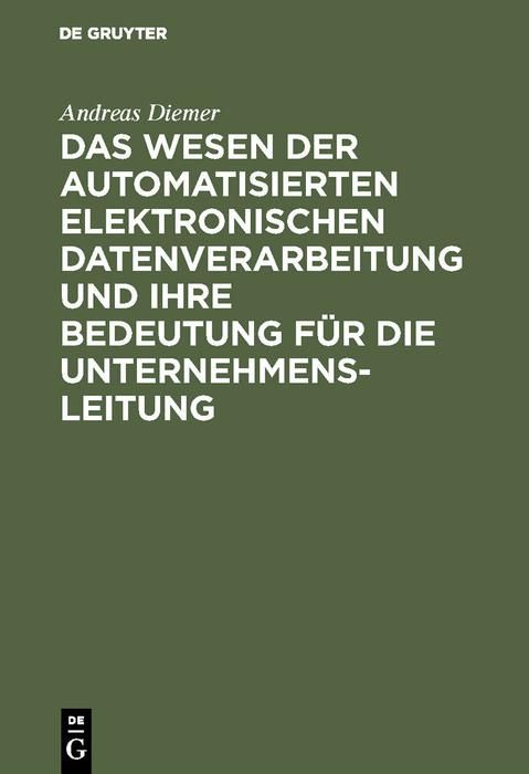 Produktbild: Das Wesen der automatisierten elektronischen Datenverarbeitung und ihre Bedeutung f&uuml;r die Unternehmensleitung
