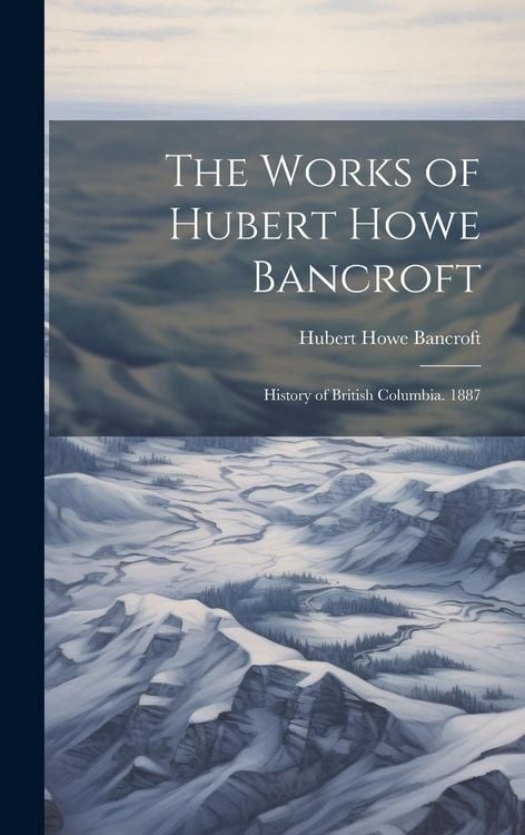 Produktbild: The Works of Hubert Howe Bancroft: History of British Columbia. 1887