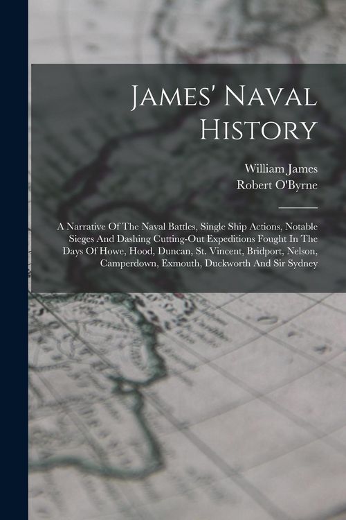 Produktbild: James' Naval History: A Narrative Of The Naval Battles, Single Ship Actions, Notable Sieges And Dashing Cutting-out Expeditions Fought In Th