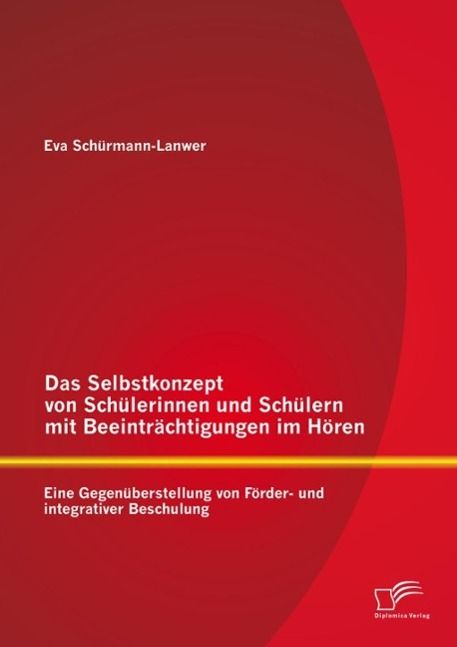 Produktbild: Das Selbstkonzept von Sch&uuml;lerinnen und Sch&uuml;lern mit Beeintr&auml;chtigungen im H&ouml;ren: Eine Gegen&uuml;berstellung von F&ouml;rder- und integrativer Beschulung