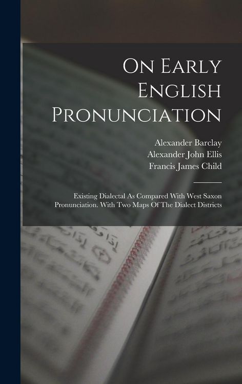 Produktbild: On Early English Pronunciation: Existing Dialectal As Compared With West Saxon Pronunciation. With Two Maps Of The Dialect Districts