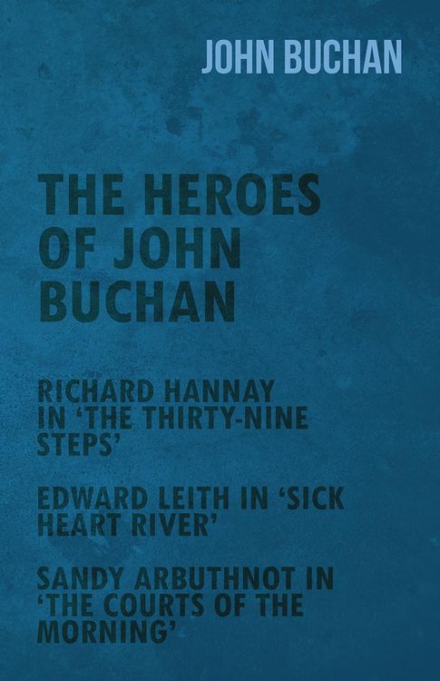 Produktbild: The Heroes of John Buchan - Richard Hannay in 'The Thirty-Nine Steps' - Edward Leith in 'Sick Heart River' - Sandy Arbuthnot in 'The Courts of the Mor
