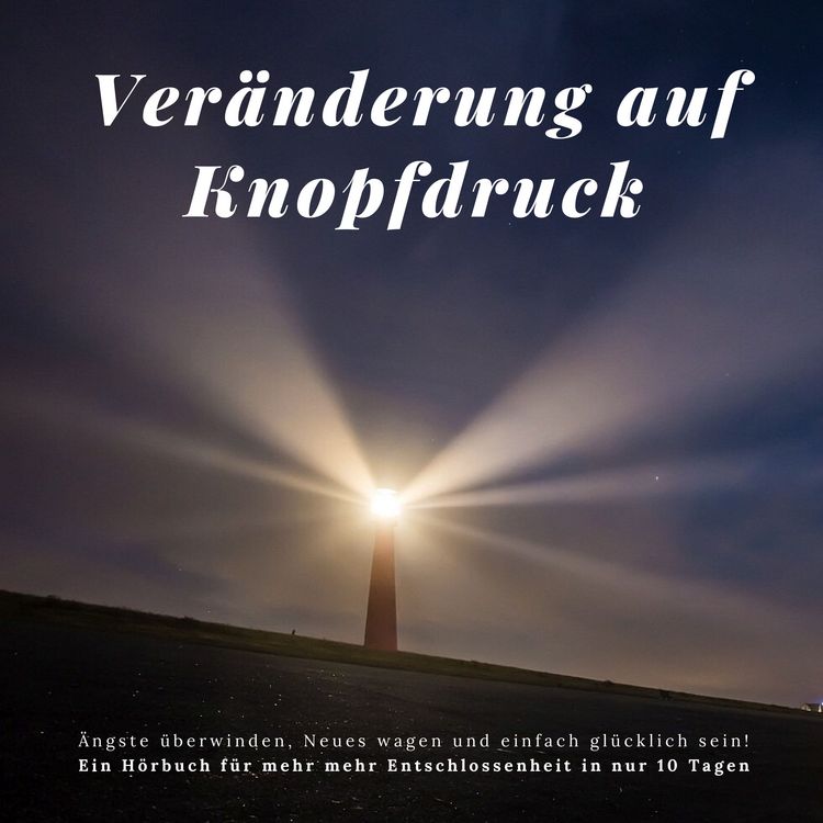Produktbild: Ver&auml;nderung auf Knopfdruck: &Auml;ngste &uuml;berwinden, Neues wagen und einfach gl&uuml;cklich sein!