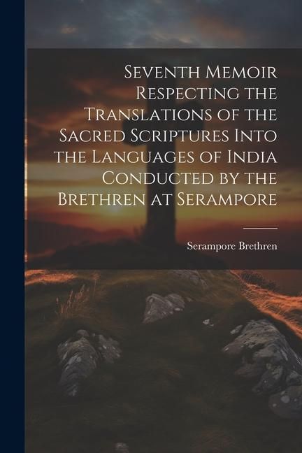 Produktbild: Seventh Memoir Respecting the Translations of the Sacred Scriptures Into the Languages of India Conducted by the Brethren at Serampore