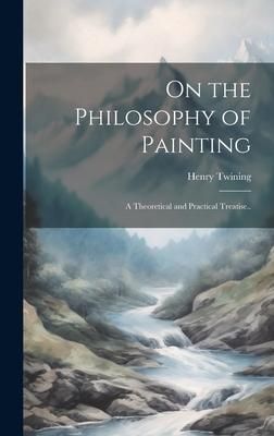 Produktbild: On the Philosophy of Painting: A Theoretical and Practical Treatise..