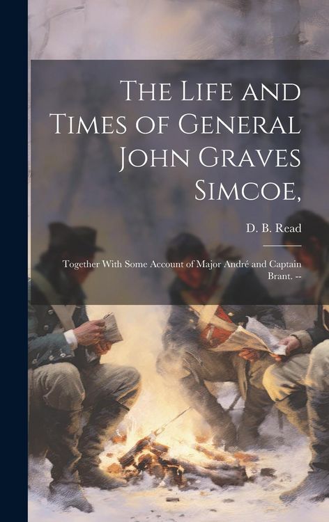 Produktbild: The Life and Times of General John Graves Simcoe,: Together With Some Account of Major Andr&eacute; and Captain Brant. --