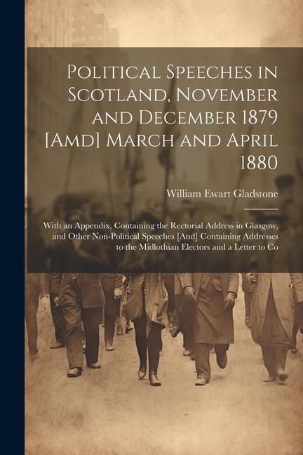 Produktbild: Political Speeches in Scotland, November and December 1879 [Amd] March and April 1880: With an Appendix, Containing the Rectorial Address in Glasgow,