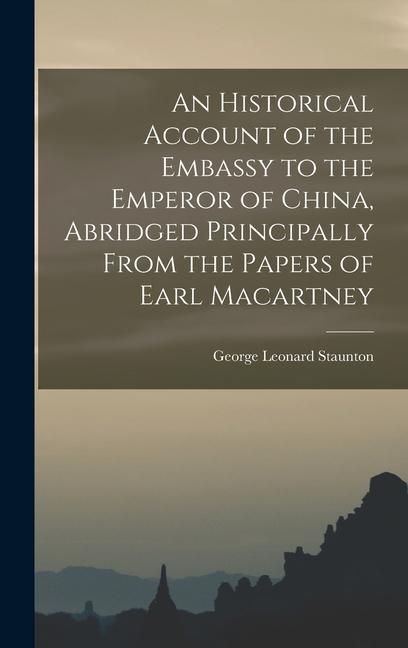 Produktbild: An Historical Account of the Embassy to the Emperor of China, Abridged Principally From the Papers of Earl Macartney