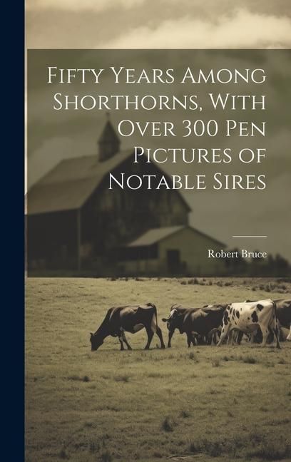 Produktbild: Fifty Years Among Shorthorns, With Over 300 pen Pictures of Notable Sires