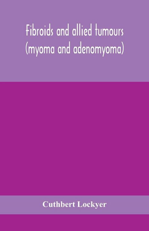 Produktbild: Fibroids And Allied Tumours (Myoma And Adenomyoma)