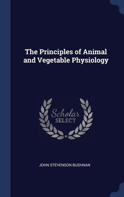 Produktbild: The Principles of Animal and Vegetable Physiology