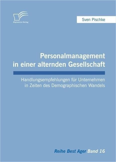 Produktbild: Personalmanagement in einer alternden Gesellschaft: Handlungsempfehlungen f&uuml;r Unternehmen in Zeiten des Demographischen Wandels