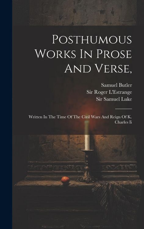 Produktbild: Posthumous Works In Prose And Verse,: Written In The Time Of The Civil Wars And Reign Of K. Charles Ii