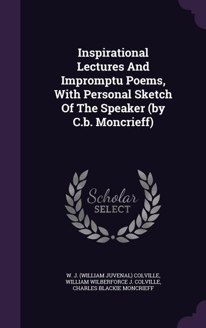 Produktbild: Inspirational Lectures And Impromptu Poems, With Personal Sketch Of The Speaker (by C.b. Moncrieff)