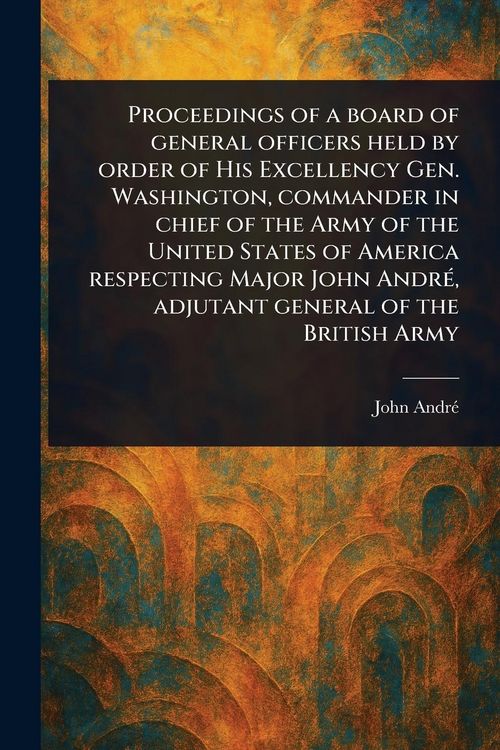 Produktbild: Proceedings of a Board of General Officers Held by Order of His Excellency Gen. Washington, Commander in Chief of the Army of the United States of Ame