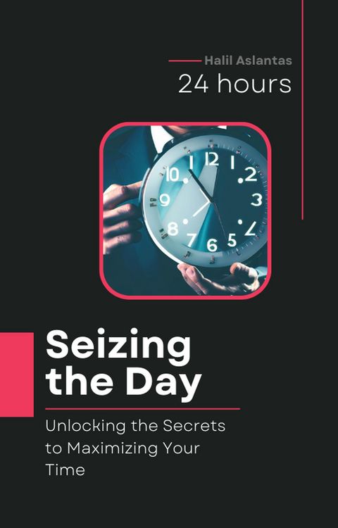 Produktbild: Seizing the Day: Unlocking the Secrets to Maximizing Your Time