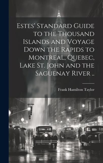 Produktbild: Estes' Standard Guide to the Thousand Islands and Voyage Down the Rapids to Montreal, Quebec, Lake St. John and the Saguenay River ..