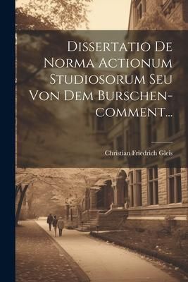 Produktbild: Dissertatio De Norma Actionum Studiosorum Seu Von Dem Burschen-comment...