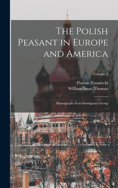 Produktbild: The Polish Peasant in Europe and America; Monograph of an Immigrant Group; Volume 5