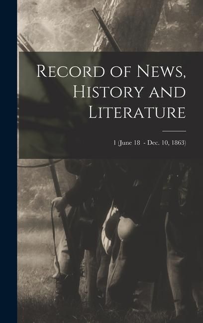 Produktbild: Record of News, History and Literature; 1 (June 18 - Dec. 10, 1863)