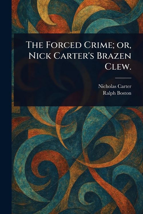 Produktbild: The Forced Crime; or, Nick Carter's Brazen Clew.