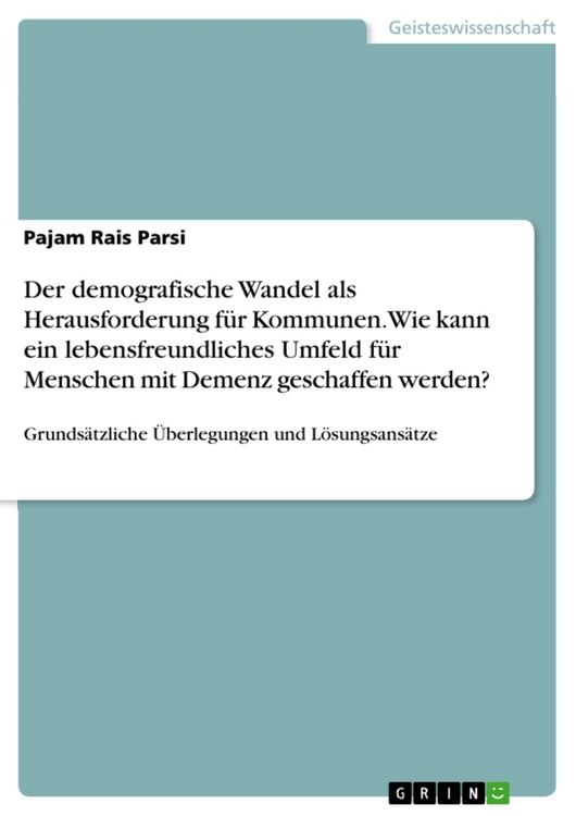 Produktbild: Der demografische Wandel als Herausforderung f&uuml;r Kommunen. Wie kann ein lebensfreundliches Umfeld f&uuml;r Menschen mit Demenz geschaffen werden?