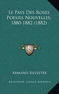 Produktbild: Le Pays Des Roses Poesies Nouvelles, 1880-1882 (1882)