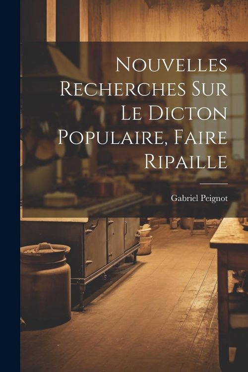 Produktbild: Nouvelles Recherches Sur Le Dicton Populaire, Faire Ripaille