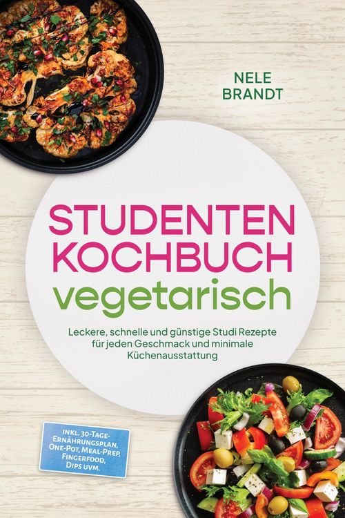 Produktbild: Studenten Kochbuch vegetarisch: Leckere, schnelle und g&uuml;nstige Studi Rezepte f&uuml;r jeden Geschmack und minimale K&uuml;chenausstattung - inkl. 30-Tage-Ern&auml;hr