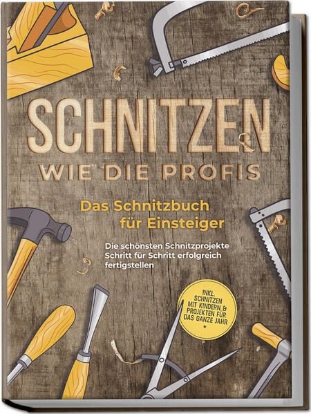 Produktbild: Schnitzen wie die Profis: Das Schnitzbuch f&uuml;r Einsteiger - Die sch&ouml;nsten Schnitzprojekte Schritt f&uuml;r Schritt erfolgreich fertigstellen - inkl. Schnitzen mit Kindern & Projekten f&uuml;r das ganze Jahr