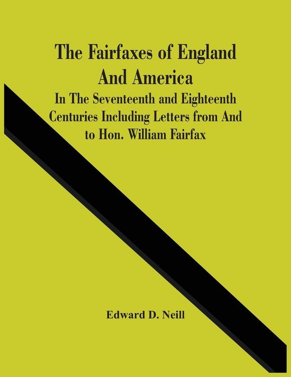 Produktbild: The Fairfaxes Of England And America In The Seventeenth And Eighteenth Centuries Including Letters From And To Hon. William Fairfax